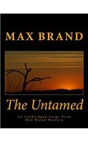 Untamed An Unabridged Large Print Max Brand Western: The Complete & Unabridged Original Classic Western