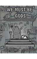 We Must Be Gods