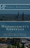 Messerschmitt's Apprentice: A Jet Designer's Journey of Love and World War Two