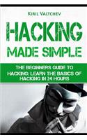 Hacking Made Simple: The Beginners Guide to Hacking: Learn the Basics of Hacking in 24 Hours