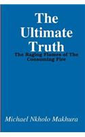 Ultimate Truth: The Raging Flames of The Consuming Fire