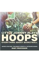 Little Johnny Plays Hoops: Everything about Basketball - Sports for Kids Children's Sports & Outdoors Books