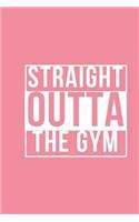 Straight Outta The Gym - Exercise Journal: (6 x 9) Fitness and Meal Tracker, 90 Pages, Durable Matte Cover