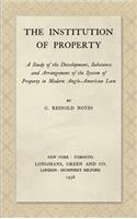 Institution of Property: A Study of the Development, Substance and Arrangement of the System of Property in Modern Anglo-American Law (1936)