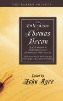 Catechism of Thomas Becon, S.T.P. Chaplain to Archbishop Cranmer, Presbendary of Canterbury, &c.