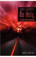 Sanctification, Be Holy, A Guide to Discipleship