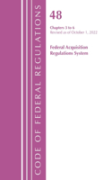 Code of Federal Regulations, Title 48 Federal Acquisition Regulations System Chapters 3-6, Revised as of October 1, 2022: (Code of Federal Regulations, Title 48 Federal Acquisition Regulations System)
