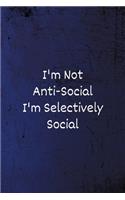 I'm Not Anti-Social I'm Selectively Social