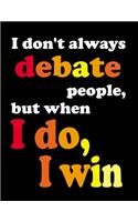 I Don't Always Debate People, But When I Do, I Win: College Ruled Paper Journal Planner: Debate Journal Best Teacher Appreciation Gift The Art of Debate Funny Notebook for Debate Great Christmas & Bir