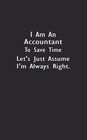 I Am An Accountant To Save Time Let's Just Assume I'm Always Right.: Lined Notebook (110 Pages 6" x 9" )