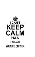 I Can't Keep Calm I'm A Fish And Wildlife Officer