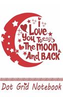 I Love You To The Moon And Back - Dot GridnNotebook