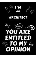 I'm An Architect And You Are Entitled To My Opinion: Perfect Gag Gift For An Opinionated Architect - Blank Lined Notebook Journal - 120 Pages 6 x 9 Forma - Work Humour and Banter - Christmas - Xmas