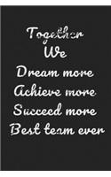 Together We Dream More Achieve More Succeed More Best Team Ever