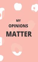 My Opinions Matter: Front Cover Quotation Journal for Girls & Women Who Want to Be Inspired Every Day, to Note Down All Your Thoughts and Ideas That You Want to Remembe