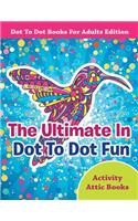 Ultimate In Dot To Dot Fun - Dot To Dot Books For Adults Edition