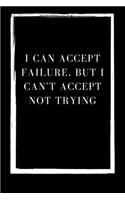 I can accept failure, but I can't accept not trying
