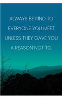Inspirational Quote Notebook - 'Always Be Kind To Everyone You Meet Unless They Gave You A Reason Not To.': Medium College-Ruled Journey Diary, 110 page, Lined, 6x9 (15.2 x 22.9 cm)