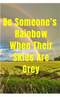 Be Someone's Rainbow When Their Skies Are Grey