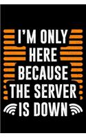 I'm Only Here Because the Server Is Down