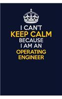 I Can't Keep Calm Because I Am An Operating Engineer: Career journal, notebook and writing journal for encouraging men, women and kids. A framework for building your career.