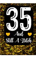 35 And Still A Bitch: Funny 35th birthday gift, Blank lined novelty journal, Great holiday gag present (also a fab alternative to a card)