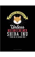 Always Be Yourself Unless You Can Be A Shiba Inu Then Be A Shiba Inu: French Ruled Notebook