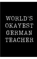 Worlds Okayest German Teacher: Blank Lined Journal For Taking Notes, Journaling, Funny Gift, Gag Gift For Coworker or Family Member