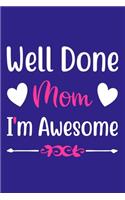 Well Done Mom I'm Awesome: Blank Lined Notebook Journal: Mothers Mommy Gift Journal 6x9 - 110 Blank Pages - Plain White Paper - Soft Cover Book