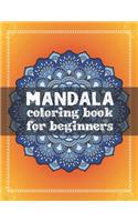 Mandala coloring book for beginners: Beginners Coloring Book for Girls, boys and beginners with Low Vision. Ideal to Relieve Stress, Aid Relaxation and Soothe the Spirit.