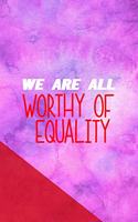 We Are All Worthy Of Equality: All Purpose 6x9 Blank Lined Notebook Journal Way Better Than A Card Trendy Unique Gift Pink Red Texture Equality