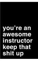 You're an Awesome Instructor. Keep That Shit Up: 6x9" Dot Bullet Notebook/Journal Motivation Gift Idea For Instructors