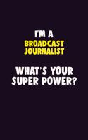 I'M A Broadcast Journalist, What's Your Super Power?: 6X9 120 pages Career Notebook Unlined Writing Journal
