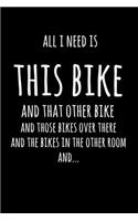 All I Need Is This Bike And That Other Bike, And Those Bikes Over There, And The Bikes In The Other Room, And...: 6x9" Lined Notebook/Journal Funny Gift Idea For Riders, Bicyclists