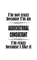 I'm Not Crazy Because I'm An Agricultural Consultant I'm Crazy Because I like It