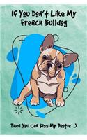 If You Don't Like My French Bulldog Then You Can Kiss My Bootie: Journal Notebook Gift for Dog and Puppy Lovers