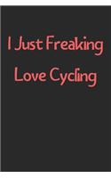 I Just Freaking Love Cycling: Lined Journal, 120 Pages, 6 x 9, Funny Cycling Gift Idea, Black Matte Finish (I Just Freaking Love Cycling Journal)