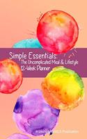 Simple Essentials: The Uncomplicated Meal & Lifestyle 12-Week Planner
