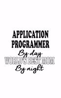 Application Programmer By Day World's Best Mom By Night: New Application Programmer Notebook, Journal Gift, Diary, Doodle Gift or Notebook - 6 x 9 Compact Size- 109 Blank Lined Pages
