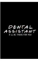 Dental assistant I'll be there for you