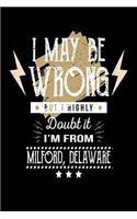I May Be Wrong But I Highly Doubt It I'm From Milford, Delaware