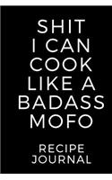 Shit I Can Cook Like a Badass Mofo: Blank Recipe Book; Blank Cookbook; Personalized Recipe Book; Cute Recipe Book; Empty Recipe Book; Customized Recipe Book; Small Blank Cookbook; Blan