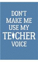 Don't Make Me Use My Teacher Voice Journal Notebook