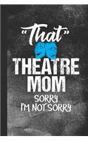 That Theatre Mom Sorry I'm Not Sorry: Blank Lined Notebook Journal for Theatre Parent
