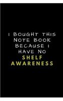 I Bought This Note Book Because I Have No Shelf Awareness: Lined Notebook