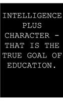 Intelligence plus character - that is the true goal of education.