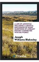 A Life of Aristotle: Including a Critical Discussion of Some Questions of Literary History Connected with His Works