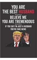 You Are The Best Husband ????? Believe Me You Are Tremendous ????? If You Say I'm Just A Husband You're Fake News