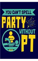 You Can't Spell Party Without PT: Physical Therapist Notebook, Physical Therapy Assistant Gifts, 150 page lined journal, notepad for taking notes, college ruled