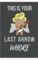 This Is Your Last Arrow Whore: Funny Valentine's Day Gift Lined Notebook
